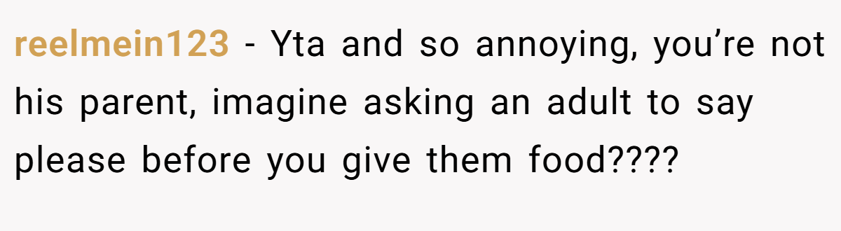 reelmein123 − Yta and so annoying, you’re not his parent, imagine asking an adult to say please before you give them food????