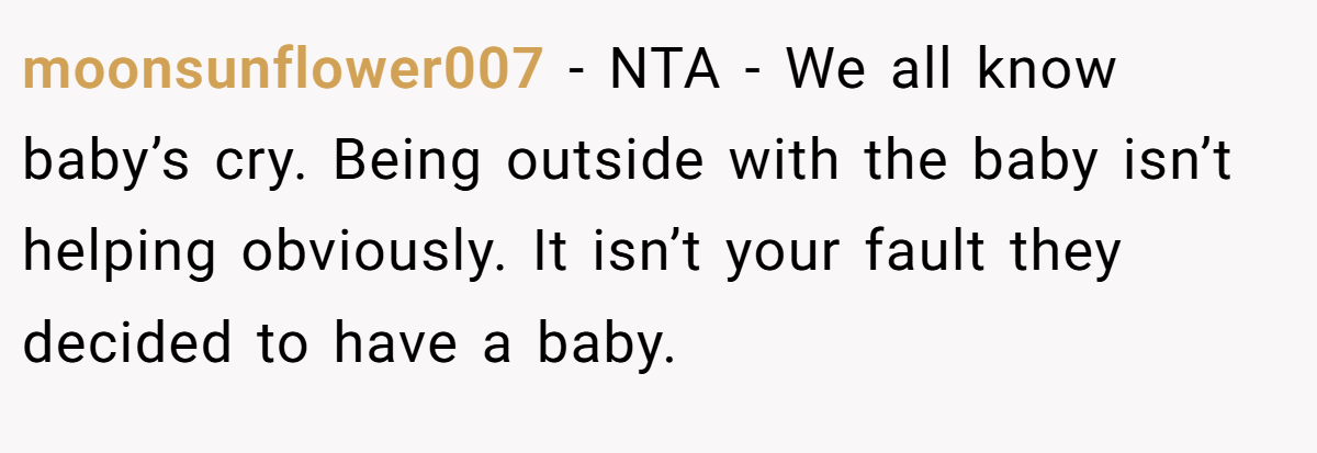 moonsunflower007 − NTA - We all know baby’s cry. Being outside with the baby isn’t helping obviously. It isn’t your fault they decided to have a baby.