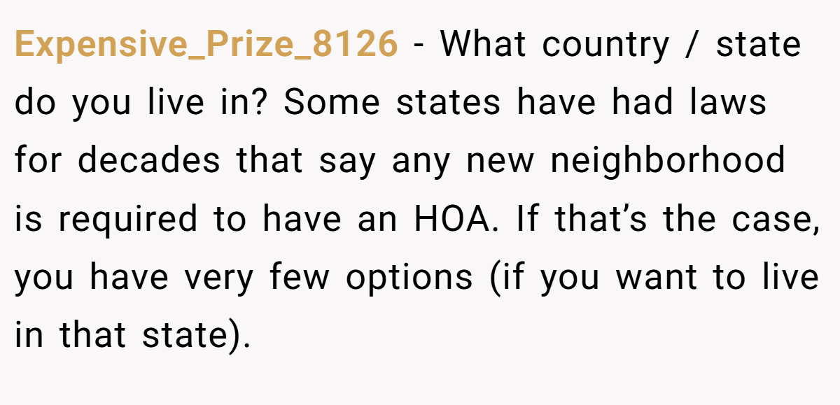 Expensive_Prize_8126 - What country / state do you live in? Some states have had laws for decades that say any new neighborhood is required to have an HOA. If that’s the case, you have very few options (if you want to live in that state).
