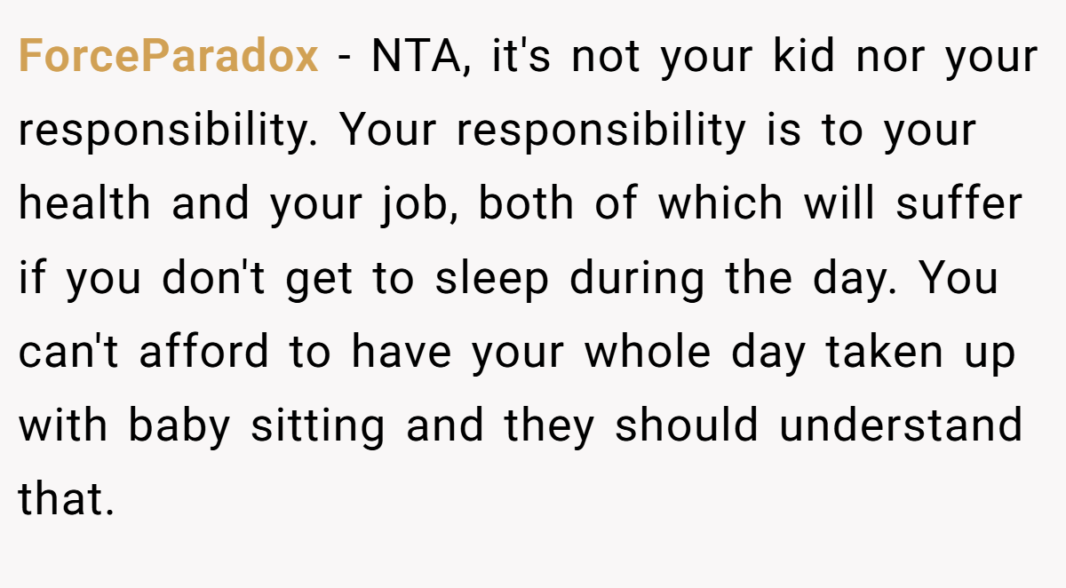 ForceParadox − NTA, it's not your kid nor your responsibility. Your responsibility is to your health and your job, both of which will suffer if you don't get to sleep during the day. You can't afford to have your whole day taken up with baby sitting and they should understand that.