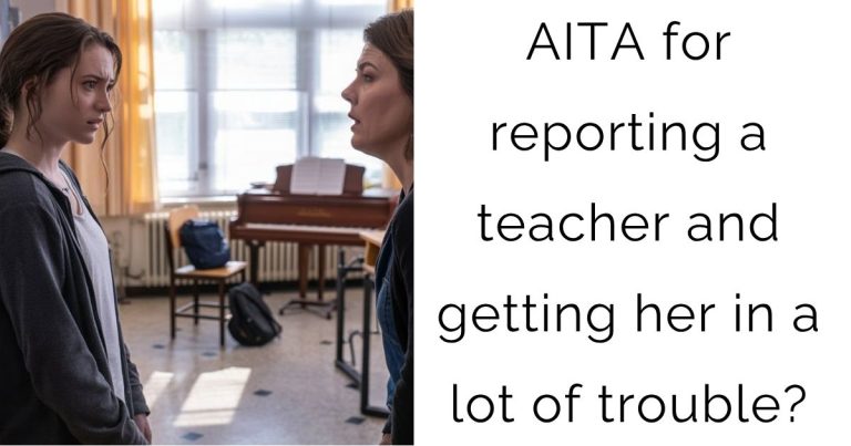 AITA for reporting a teacher and getting her in a lot of trouble?