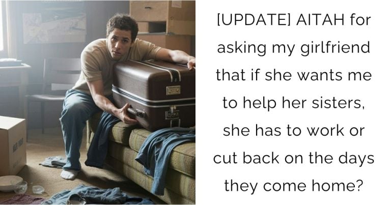 [UPDATE] AITAH for asking my girlfriend that if she wants me to help her sisters, she has to work or cut back on the days they come home?