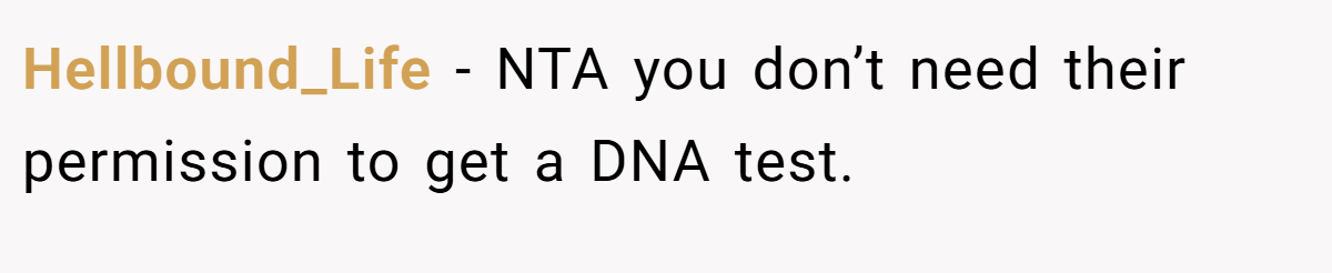 Hellbound_Life − NTA you don’t need their permission to get a DNA test.
