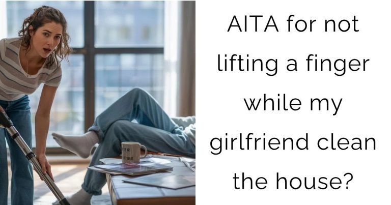 AITA for not lifting a finger while my girlfriend clean the house?