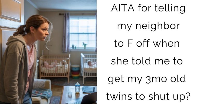 AITA for telling my neighbor to F off when she told me to get my 3mo old twins to shut up?