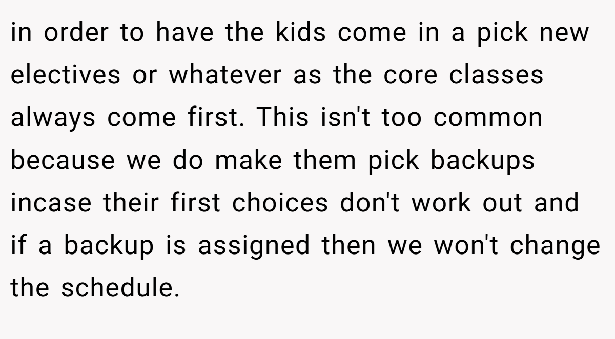 in order to have the kids come in a pick new electives or whatever as the core classes always come first. This isn't too common because we do make them pick backups incase their first choices don't work out and if a backup is assigned then we won't change the schedule.