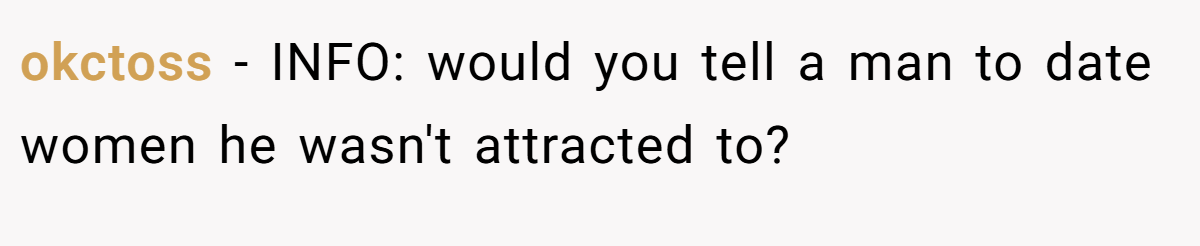 okctoss - INFO: would you tell a man to date women he wasn't attracted to?