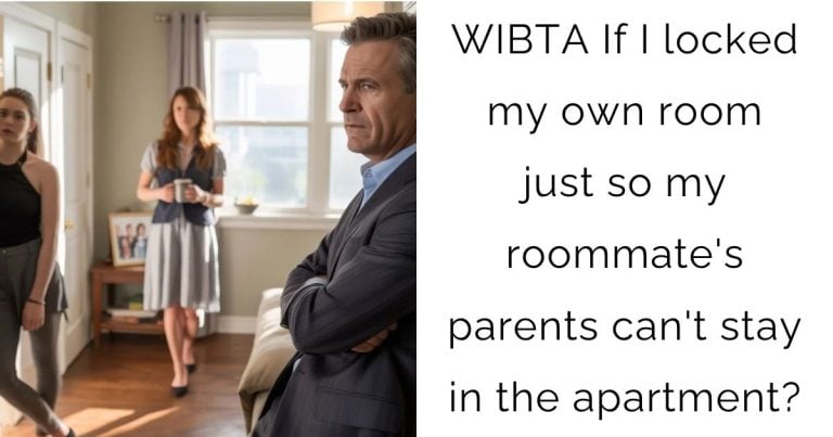 WIBTA If I locked my own room just so my roommate’s parents can’t stay in the apartment?