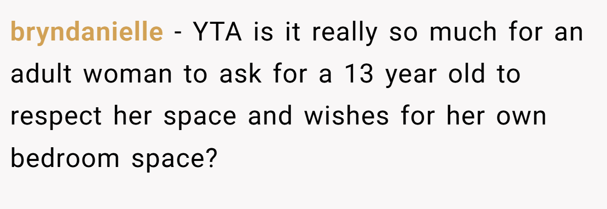bryndanielle − YTA is it really so much for an adult woman to ask for a 13 year old to respect her space and wishes for her own bedroom space?