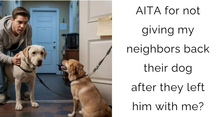 AITA for not giving my neighbors back their dog after they left him with me?