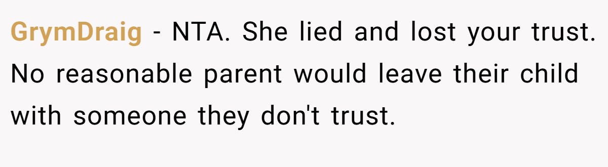 GrymDraig - NTA. She lied and lost your trust. No reasonable parent would leave their child with someone they don't trust.