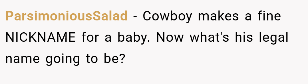 ParsimoniousSalad − Cowboy makes a fine NICKNAME for a baby. Now what's his legal name going to be?