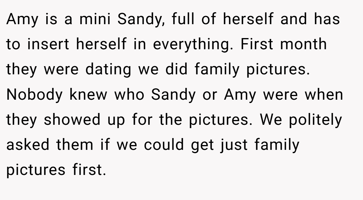 Amy is a mini Sandy, full of herself and has to insert herself in everything. First month they were dating we did family pictures. Nobody knew who Sandy or Amy were when they showed up for the pictures. We politely asked them if we could get just family pictures first.
