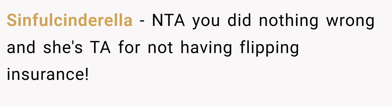 Sinfulcinderella - NTA you did nothing wrong and she's TA for not having flipping insurance!