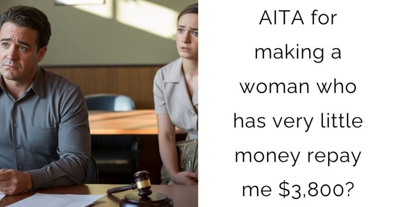AITA for making a woman who has very little money repay me $3,800?