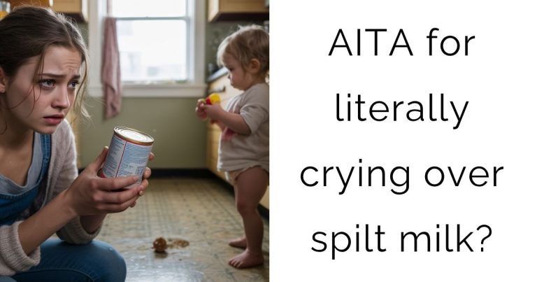 AITA for literally crying over spilt milk?