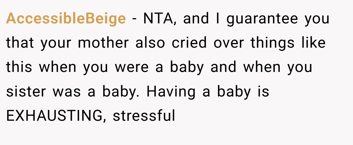 AccessibleBeige − NTA, and I guarantee you that your mother also cried over things like this when you were a baby and when you sister was a baby. Having a baby is EXHAUSTING, stressful