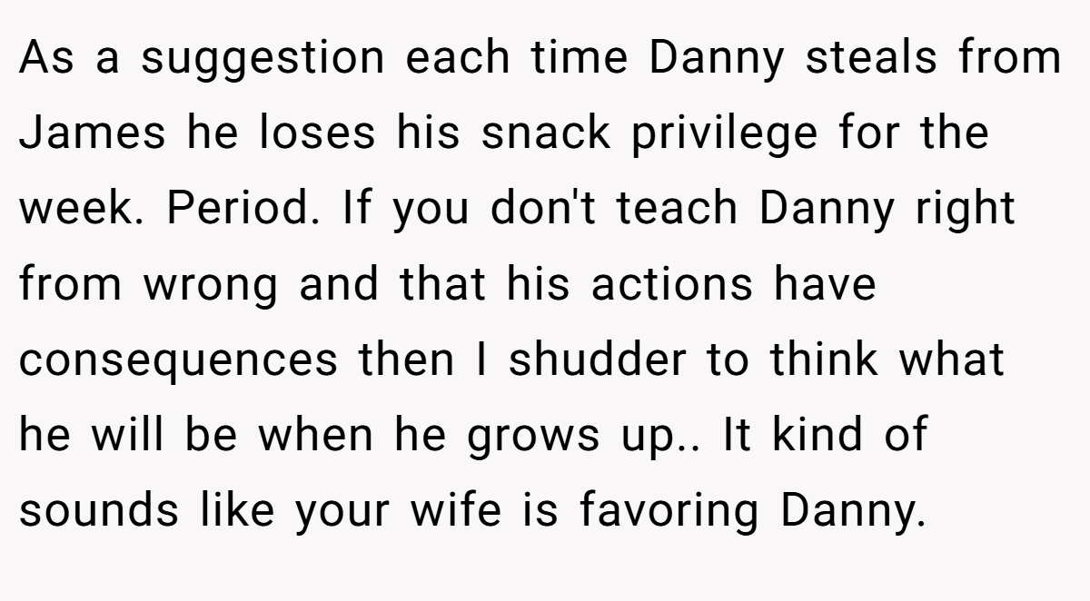 As a suggestion each time Danny steals from James he loses his snack privilege for the week. Period. If you don't teach Danny right from wrong and that his actions have consequences then I shudder to think what he will be when he grows up.. It kind of sounds like your wife is favoring Danny.