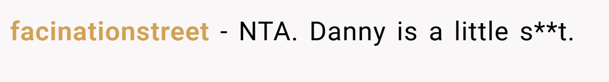 facinationstreet − NTA. Danny is a little s**t.