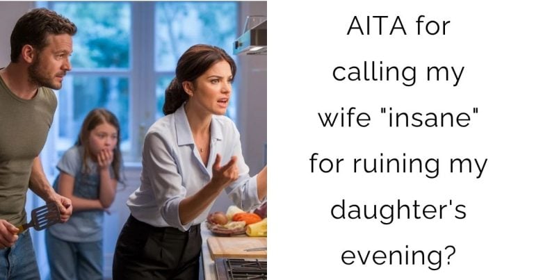AITA for calling my wife “insane” for ruining my daughter’s evening?