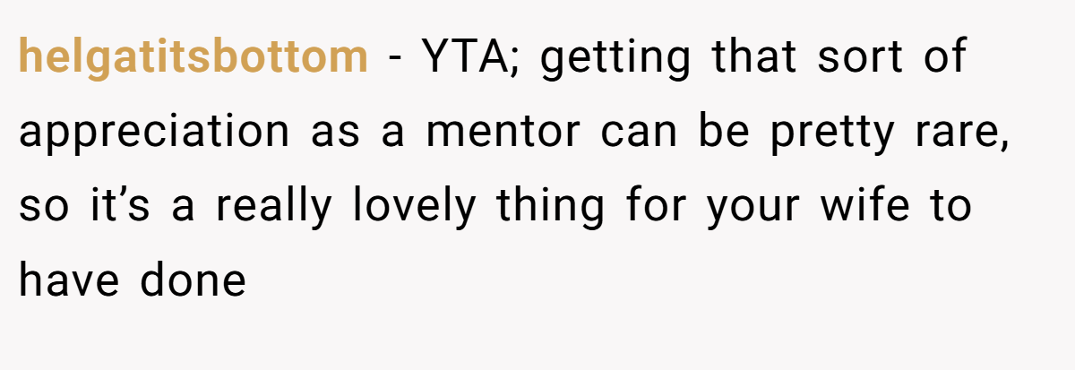 helgatitsbottom − YTA; getting that sort of appreciation as a mentor can be pretty rare, so it’s a really lovely thing for your wife to have done