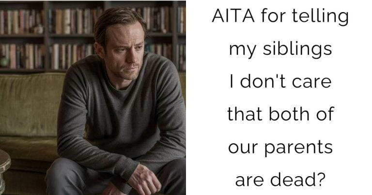 AITA for telling my siblings I don’t care that both of our parents are dead?