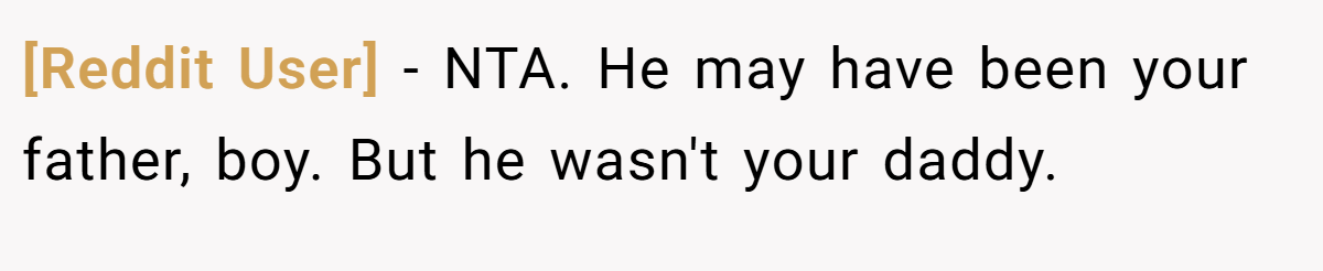 [Reddit User] − NTA. He may have been your father, boy. But he wasn't your daddy.
