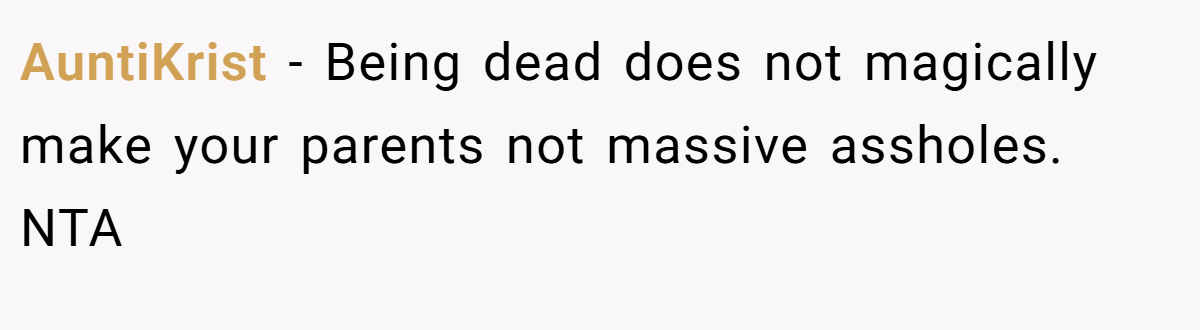 AuntiKrist − Being dead does not magically make your parents not massive assholes. NTA