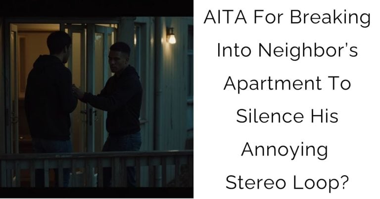 AITA For Breaking Into Neighbor’s Apartment To Silence His Annoying Stereo Loop?