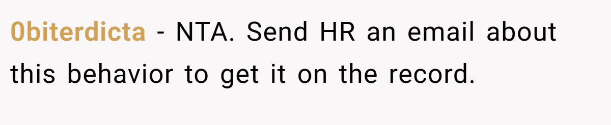 0biterdicta - NTA. Send HR an email about this behavior to get it on the record.
