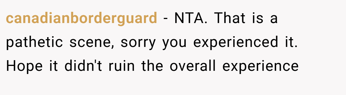 canadianborderguard - NTA. That is a pathetic scene, sorry you experienced it. Hope it didn't ruin the overall experience