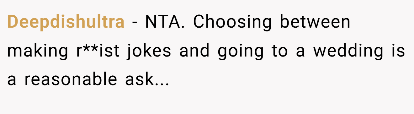 Deepdishultra - NTA. Choosing between making r**ist jokes and going to a wedding is a reasonable ask...