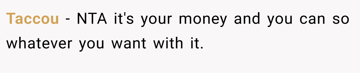 Taccou − NTA it's your money and you can so whatever you want with it.