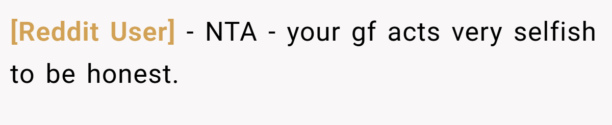 [Reddit User] − NTA - your gf acts very selfish to be honest.
