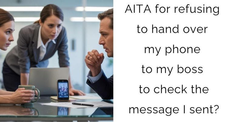 AITA for refusing to hand over my phone to my boss to check the message I sent?