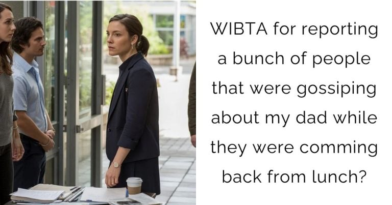 WIBTA for reporting a bunch of people that were gossiping about my dad while they were comming back from lunch?
