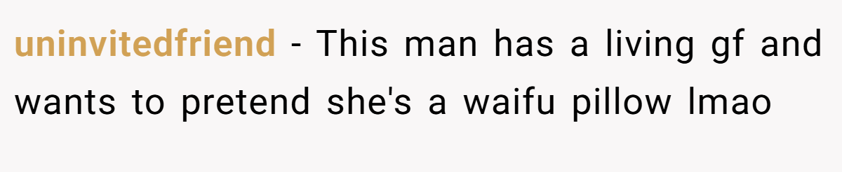 uninvitedfriend − This man has a living gf and wants to pretend she's a waifu pillow lmao