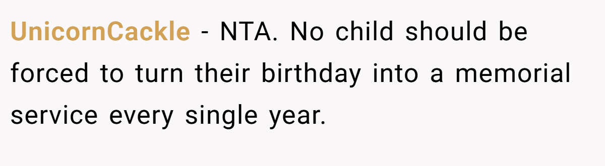 UnicornCackle - NTA. No child should be forced to turn their birthday into a memorial service every single year.