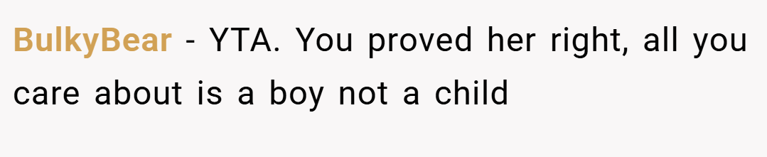 BulkyBear − YTA. You proved her right, all you care about is a boy not a child