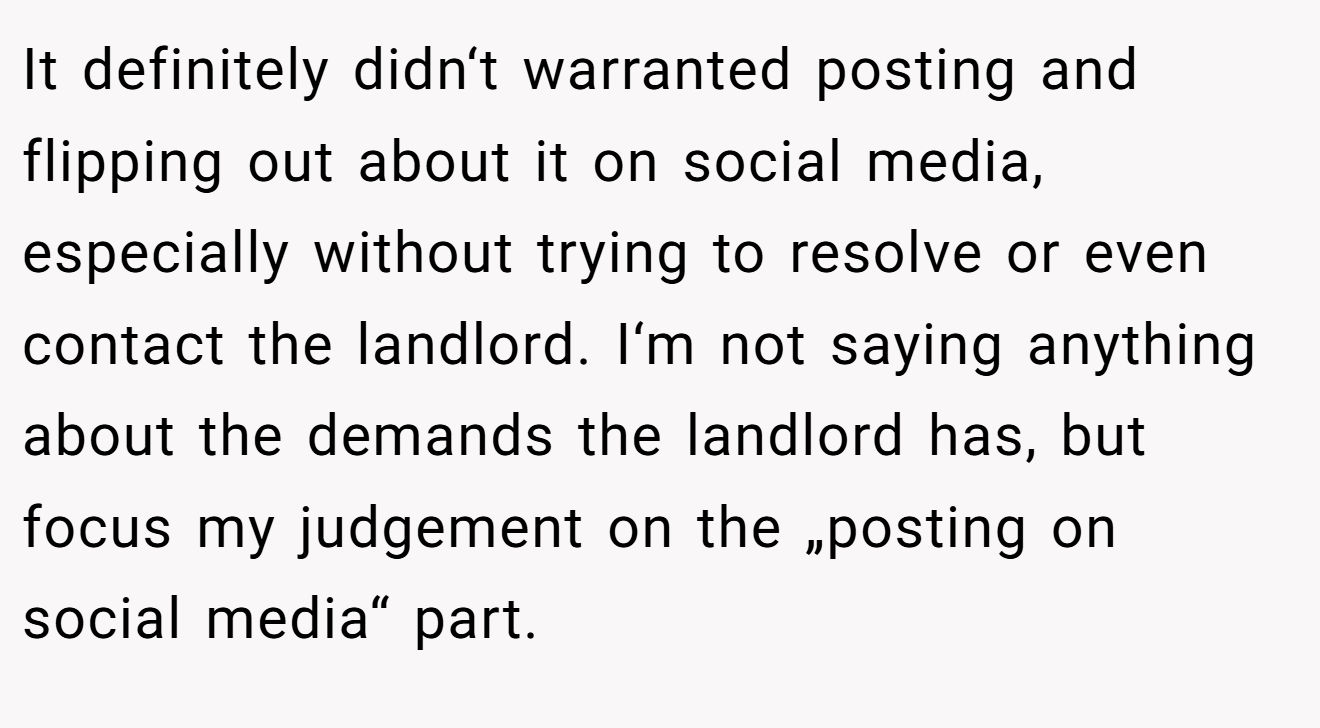 It definitely didn‘t warranted posting and flipping out about it on social media, especially without trying to resolve or even contact the landlord. I‘m not saying anything about the demands the landlord has, but focus my judgement on the „posting on social media“ part.
