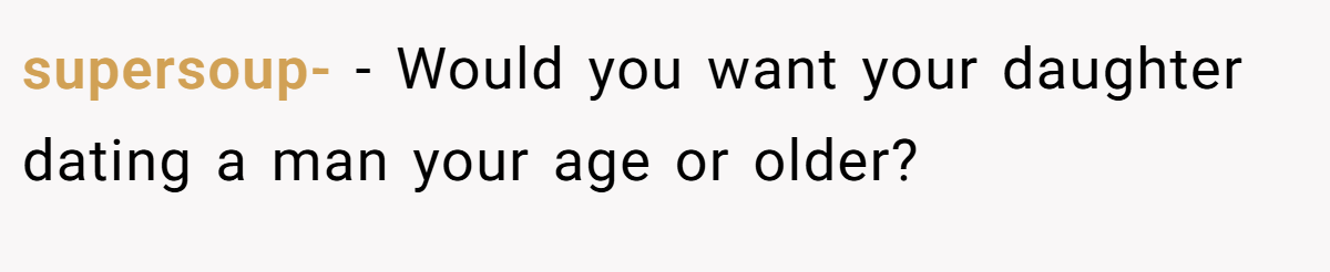 supersoup- − Would you want your daughter dating a man your age or older?