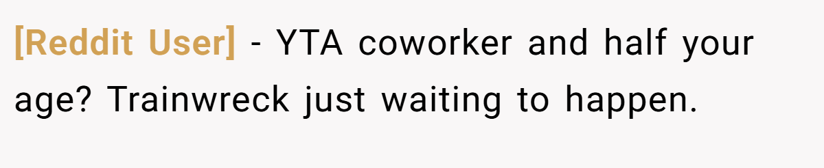 [Reddit User] − YTA coworker and half your age? Trainwreck just waiting to happen.