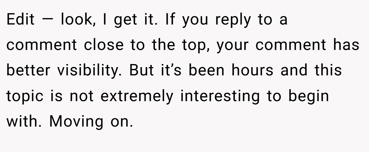 Edit — look, I get it. If you reply to a comment close to the top, your comment has better visibility. But it’s been hours and this topic is not extremely interesting to begin with. Moving on.