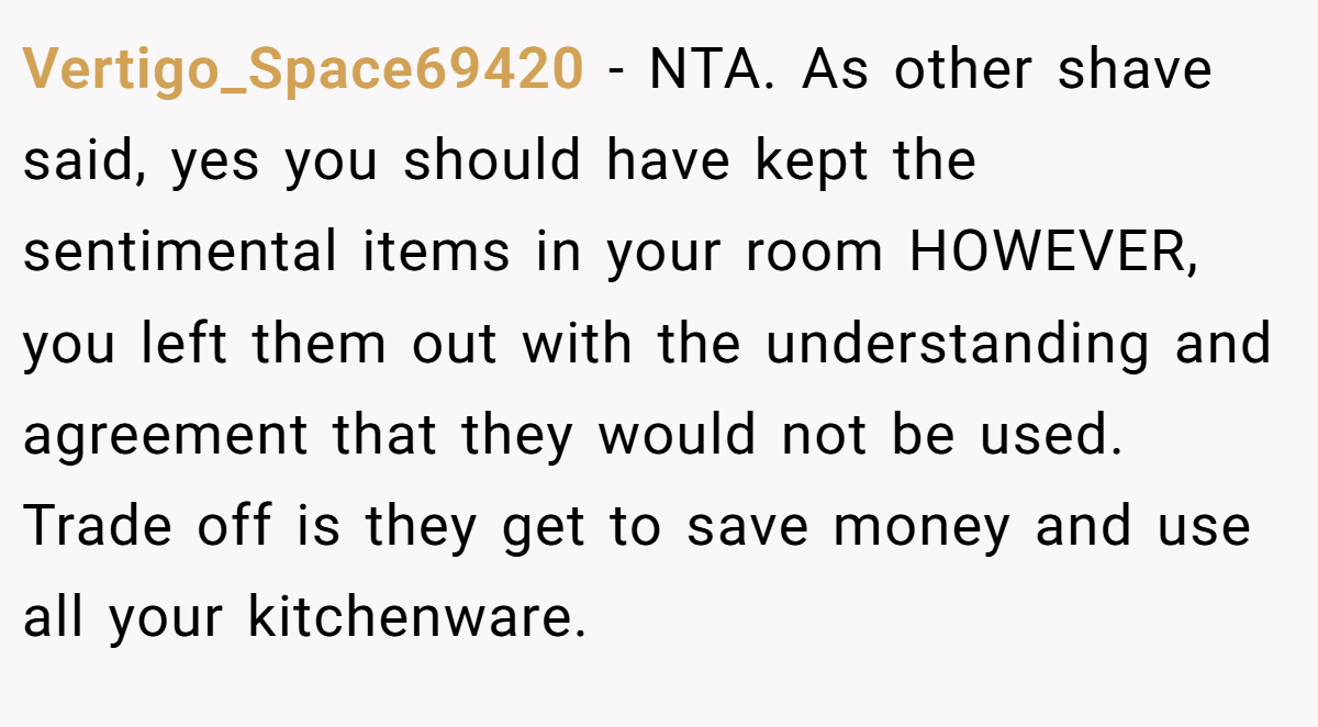 Vertigo_Space69420 − NTA. As other shave said, yes you should have kept the sentimental items in your room HOWEVER, you left them out with the understanding and agreement that they would not be used. Trade off is they get to save money and use all your kitchenware.