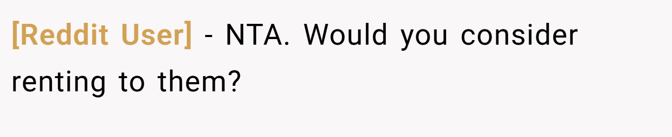 [Reddit User] − NTA. Would you consider renting to them?