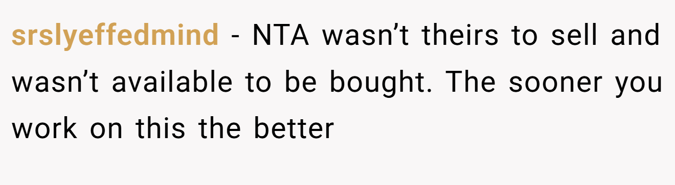 srslyeffedmind − NTA wasn’t theirs to sell and wasn’t available to be bought. The sooner you work on this the better
