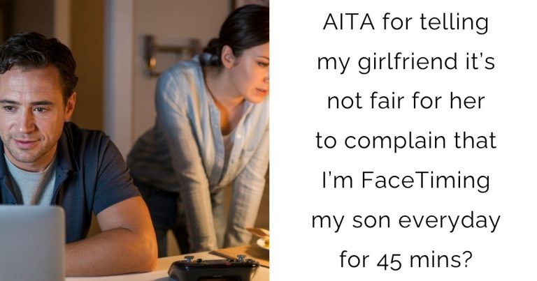 AITA for telling my girlfriend it’s not fair for her to complain that I’m FaceTiming my son everyday for 45 mins?