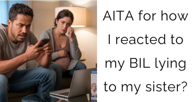 AITA for how I reacted to my BIL lying to my sister?