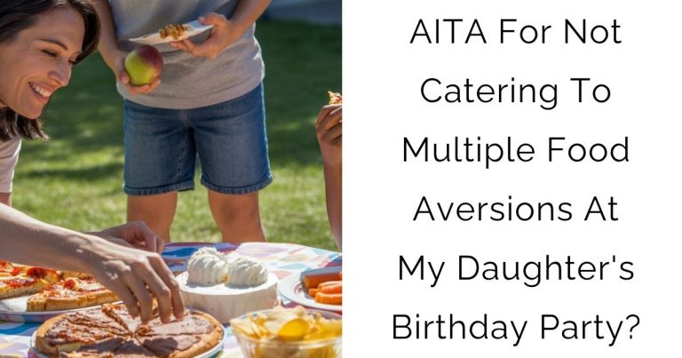 AITA For Not Catering To Multiple Food Aversions At My Daughter’s Birthday Party?