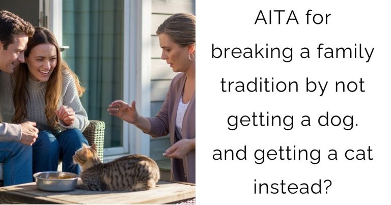 AITA for breaking a family tradition by not getting a dog. and getting a cat instead?